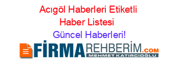 Acıgöl+Haberleri+Etiketli+Haber+Listesi+ Güncel+Haberleri!