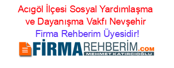 Acıgöl+İlçesi+Sosyal+Yardımlaşma+ve+Dayanışma+Vakfı+Nevşehir Firma+Rehberim+Üyesidir!