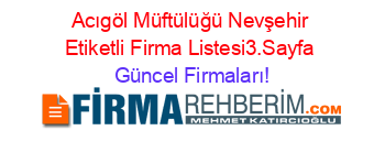Acıgöl+Müftülüğü+Nevşehir+Etiketli+Firma+Listesi3.Sayfa Güncel+Firmaları!