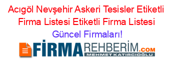 Acıgöl+Nevşehir+Askeri+Tesisler+Etiketli+Firma+Listesi+Etiketli+Firma+Listesi Güncel+Firmaları!