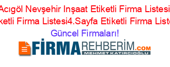 Acıgöl+Nevşehir+Inşaat+Etiketli+Firma+Listesi+Etiketli+Firma+Listesi4.Sayfa+Etiketli+Firma+Listesi Güncel+Firmaları!
