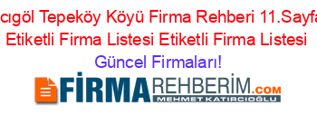 Acıgöl+Tepeköy+Köyü+Firma+Rehberi+11.Sayfa+Etiketli+Firma+Listesi+Etiketli+Firma+Listesi Güncel+Firmaları!