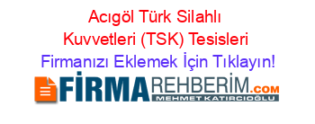 Acıgöl+Türk+Silahlı+Kuvvetleri+(TSK)+Tesisleri Firmanızı+Eklemek+İçin+Tıklayın!