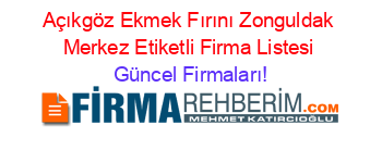 Açıkgöz+Ekmek+Fırını+Zonguldak+Merkez+Etiketli+Firma+Listesi Güncel+Firmaları!