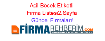 Acil+Böcek+Etiketli+Firma+Listesi2.Sayfa Güncel+Firmaları!