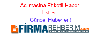 Acilmasina+Etiketli+Haber+Listesi+ Güncel+Haberleri!