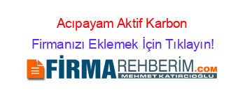 Acıpayam+Aktif+Karbon Firmanızı+Eklemek+İçin+Tıklayın!