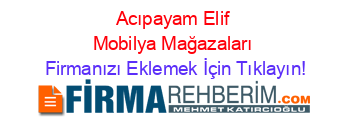 Acıpayam+Elif+Mobilya+Mağazaları Firmanızı+Eklemek+İçin+Tıklayın!