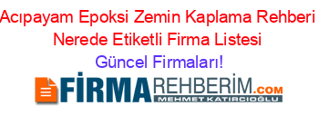 Acıpayam+Epoksi+Zemin+Kaplama+Rehberi+Nerede+Etiketli+Firma+Listesi Güncel+Firmaları!