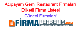 Acıpayam+Gemi+Restaurant+Firmaları+Etiketli+Firma+Listesi Güncel+Firmaları!