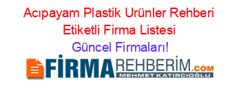 Acıpayam+Plastik+Urünler+Rehberi+Etiketli+Firma+Listesi Güncel+Firmaları!