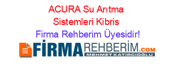ACURA+Su+Arıtma+Sistemleri+Kibris Firma+Rehberim+Üyesidir!