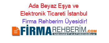 Ada+Beyaz+Eşya+ve+Elektronik+Ticareti+İstanbul Firma+Rehberim+Üyesidir!