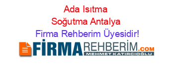 Ada+Isıtma+Soğutma+Antalya Firma+Rehberim+Üyesidir!