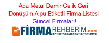 Ada+Metal+Demir+Celik+Geri+Dönüşüm+Alpu+Etiketli+Firma+Listesi Güncel+Firmaları!