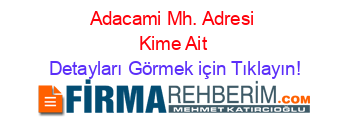 Adacami+Mh.+Adresi+Kime+Ait Detayları+Görmek+için+Tıklayın!