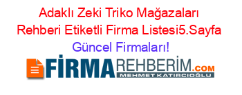 Adaklı+Zeki+Triko+Mağazaları+Rehberi+Etiketli+Firma+Listesi5.Sayfa Güncel+Firmaları!