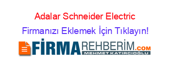 Adalar+Schneider+Electric Firmanızı+Eklemek+İçin+Tıklayın!