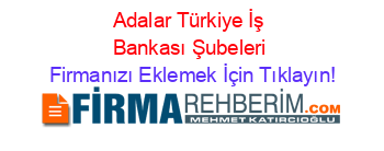 Adalar+Türkiye+İş+Bankası+Şubeleri Firmanızı+Eklemek+İçin+Tıklayın!