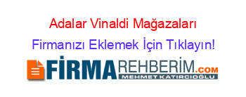 Adalar+Vinaldi+Mağazaları Firmanızı+Eklemek+İçin+Tıklayın!