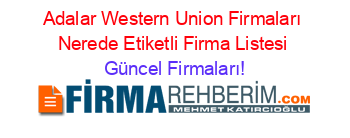 Adalar+Western+Union+Firmaları+Nerede+Etiketli+Firma+Listesi Güncel+Firmaları!