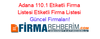 Adana+110.1+Etiketli+Firma+Listesi+Etiketli+Firma+Listesi Güncel+Firmaları!