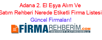 Adana+2.+El+Eşya+Alım+Ve+Satım+Rehberi+Nerede+Etiketli+Firma+Listesi Güncel+Firmaları!
