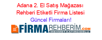 Adana+2.+El+Satış+Mağazası+Rehberi+Etiketli+Firma+Listesi Güncel+Firmaları!