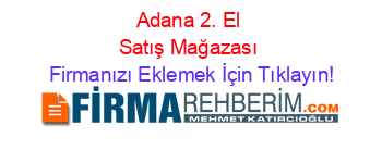 Adana+2.+El+Satış+Mağazası Firmanızı+Eklemek+İçin+Tıklayın!