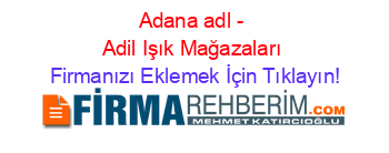 Adana+adl+-+Adil+Işık+Mağazaları Firmanızı+Eklemek+İçin+Tıklayın!