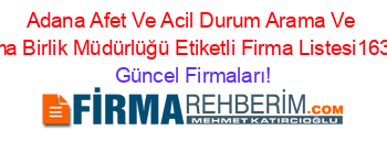 Adana+Afet+Ve+Acil+Durum+Arama+Ve+Kurtarma+Birlik+Müdürlüğü+Etiketli+Firma+Listesi163.Sayfa Güncel+Firmaları!