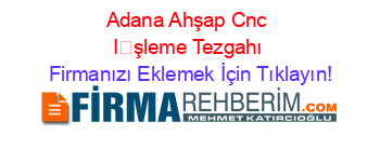 Adana+Ahşap+Cnc+İşleme+Tezgahı Firmanızı+Eklemek+İçin+Tıklayın!