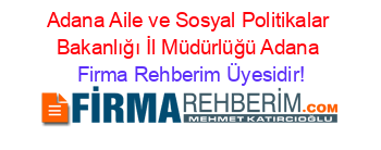 Adana+Aile+ve+Sosyal+Politikalar+Bakanlığı+İl+Müdürlüğü+Adana Firma+Rehberim+Üyesidir!