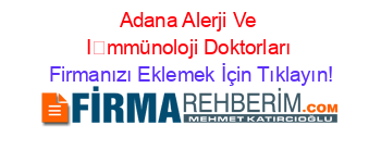 Adana+Alerji+Ve+İmmünoloji+Doktorları Firmanızı+Eklemek+İçin+Tıklayın!