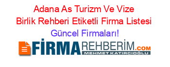 Adana+As+Turizm+Ve+Vize+Birlik+Rehberi+Etiketli+Firma+Listesi Güncel+Firmaları!