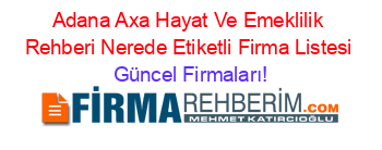 Adana+Axa+Hayat+Ve+Emeklilik+Rehberi+Nerede+Etiketli+Firma+Listesi Güncel+Firmaları!