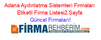 Adana+Aydınlatma+Sistemleri+Firmaları+Etiketli+Firma+Listesi2.Sayfa Güncel+Firmaları!