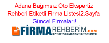 Adana+Bağımsız+Oto+Ekspertiz+Rehberi+Etiketli+Firma+Listesi2.Sayfa Güncel+Firmaları!
