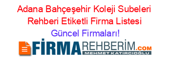 Adana+Bahçeşehir+Koleji+Subeleri+Rehberi+Etiketli+Firma+Listesi Güncel+Firmaları!