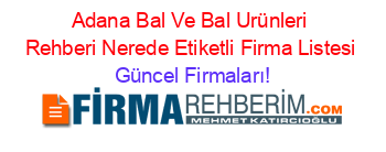 Adana+Bal+Ve+Bal+Urünleri+Rehberi+Nerede+Etiketli+Firma+Listesi Güncel+Firmaları!
