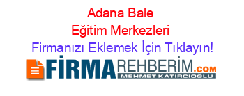 Adana+Bale+Eğitim+Merkezleri Firmanızı+Eklemek+İçin+Tıklayın!