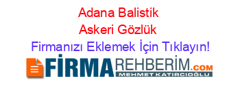 Adana+Balistik+Askeri+Gözlük Firmanızı+Eklemek+İçin+Tıklayın!