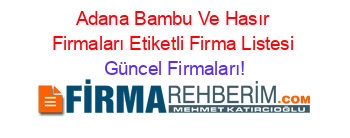 Adana+Bambu+Ve+Hasır+Firmaları+Etiketli+Firma+Listesi Güncel+Firmaları!