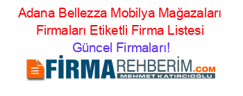 Adana+Bellezza+Mobilya+Mağazaları+Firmaları+Etiketli+Firma+Listesi Güncel+Firmaları!