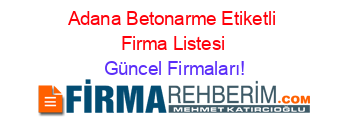 Adana+Betonarme+Etiketli+Firma+Listesi Güncel+Firmaları!