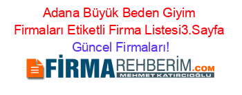 Adana+Büyük+Beden+Giyim+Firmaları+Etiketli+Firma+Listesi3.Sayfa Güncel+Firmaları!
