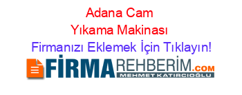 Adana+Cam+Yıkama+Makinası Firmanızı+Eklemek+İçin+Tıklayın!