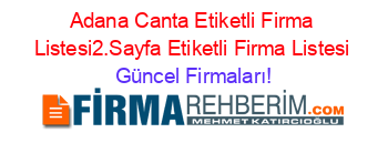 Adana+Canta+Etiketli+Firma+Listesi2.Sayfa+Etiketli+Firma+Listesi Güncel+Firmaları!