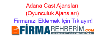 Adana+Cast+Ajansları+(Oyunculuk+Ajansları) Firmanızı+Eklemek+İçin+Tıklayın!