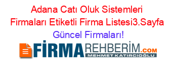 Adana+Catı+Oluk+Sistemleri+Firmaları+Etiketli+Firma+Listesi3.Sayfa Güncel+Firmaları!